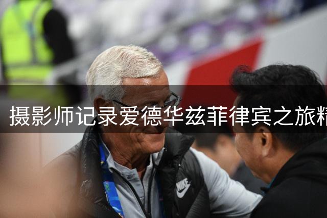 摄影师记录爱德华兹菲律宾之旅精彩时刻