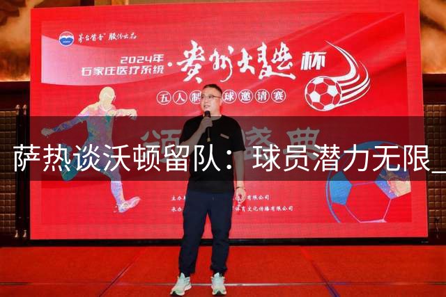 萨热谈沃顿留队：球员潜力无限 但水晶宫需其坐镇