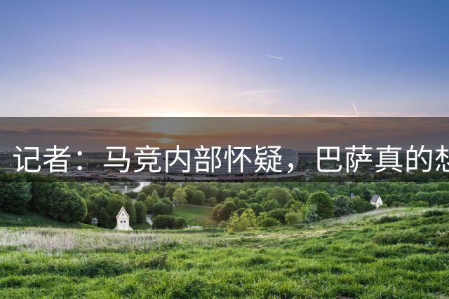 记者：马竞内部怀疑，巴萨真的想签小蜘蛛？莫不是演给弗里克看的